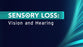 Sensory Loss: Vision and Hearing